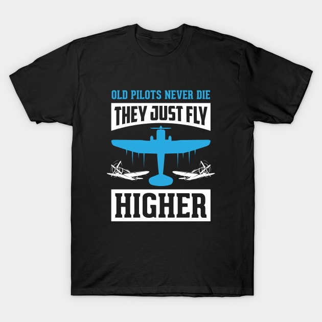 Old Pilots Never Die, They Just Fly Higher T-Shirt by LetsBeginDesigns